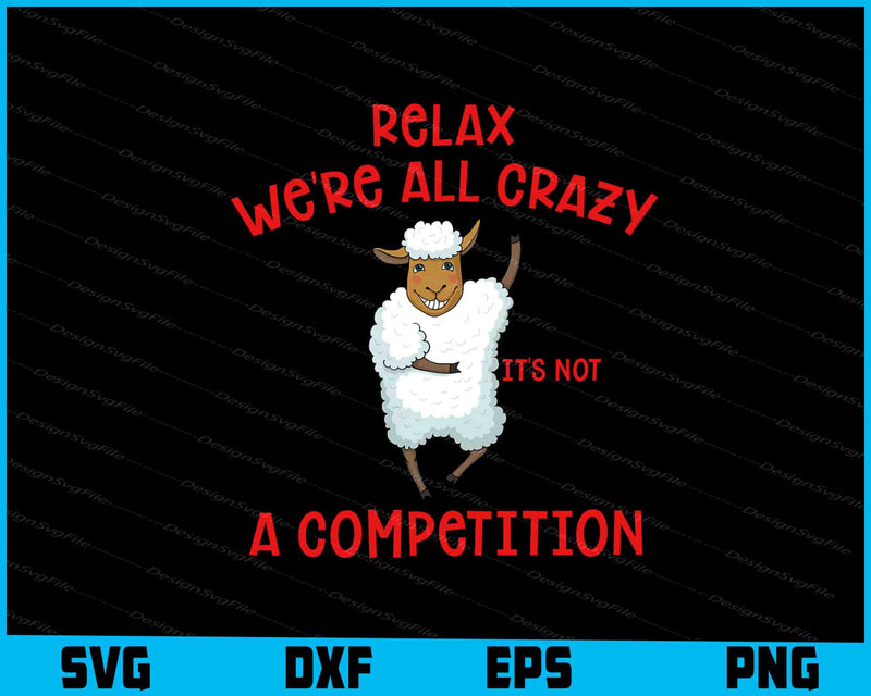 Relax We're All Crazy It's Not a Competition SVG, Animals PNG
