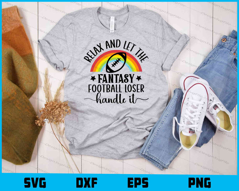 Relax & Let Fantasy Football Loser Handle It t shirt
