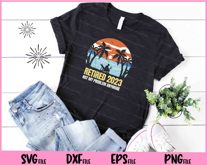 Retired 2023 No My Problem Anymore Svg Cutting Printable Files  - Premium Cutting Files in SVG, PNG & EPS Formats - Premium SVG Cutting Files for Crafts
