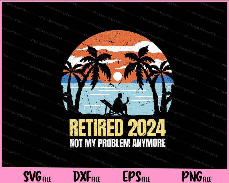 Retired 2024 No My Problem Anymore svg