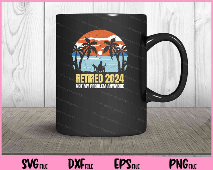 Retired 2024 No My Problem Anymore Svg Cutting Printable Files  - Premium Cutting Files in SVG, PNG & EPS Formats - Premium SVG Cutting Files for Crafts