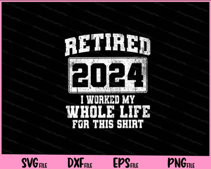 Retired 2024 i worked my whole life for this Svg Cutting Printable Files  - Premium Cutting Files in SVG, PNG & EPS Formats - Premium SVG Cutting Files for Crafts