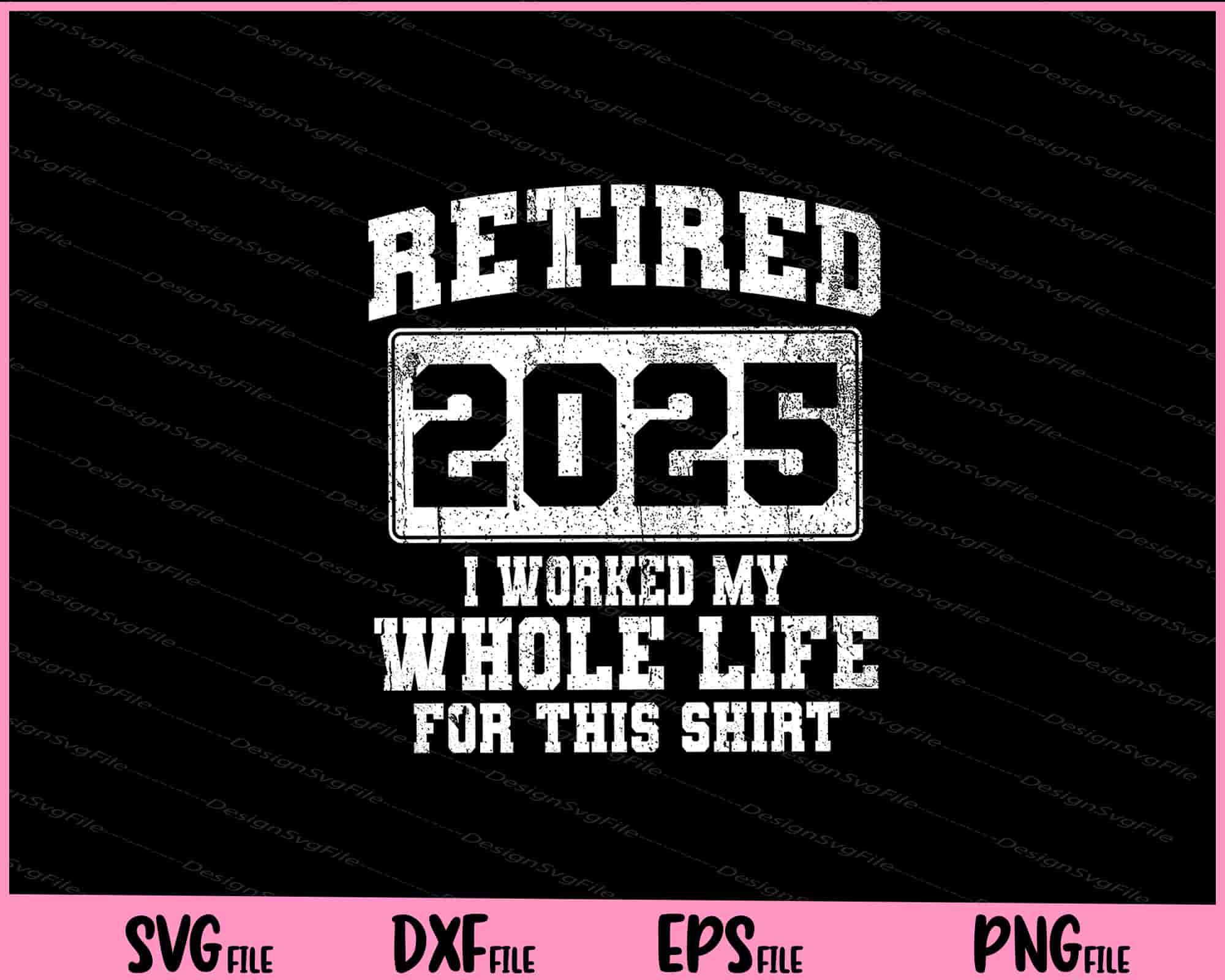 Retired 2025 i worked my whole life SVG PNG Cutting Printable Files ...