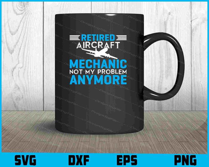 Retired Aircraft Mechanic Not My Problem Any More