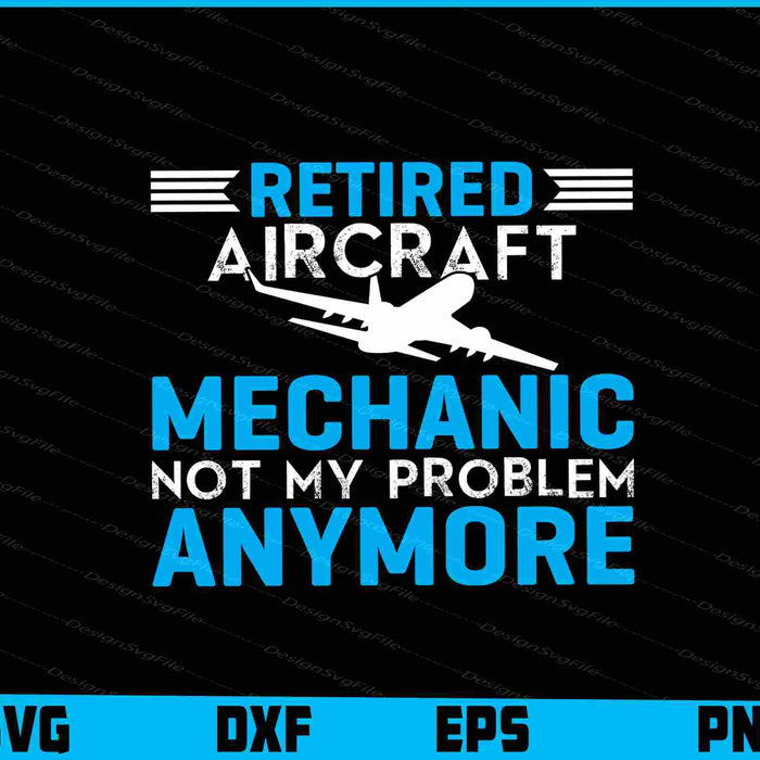 Retired Aircraft Mechanic Not My Problem Any More