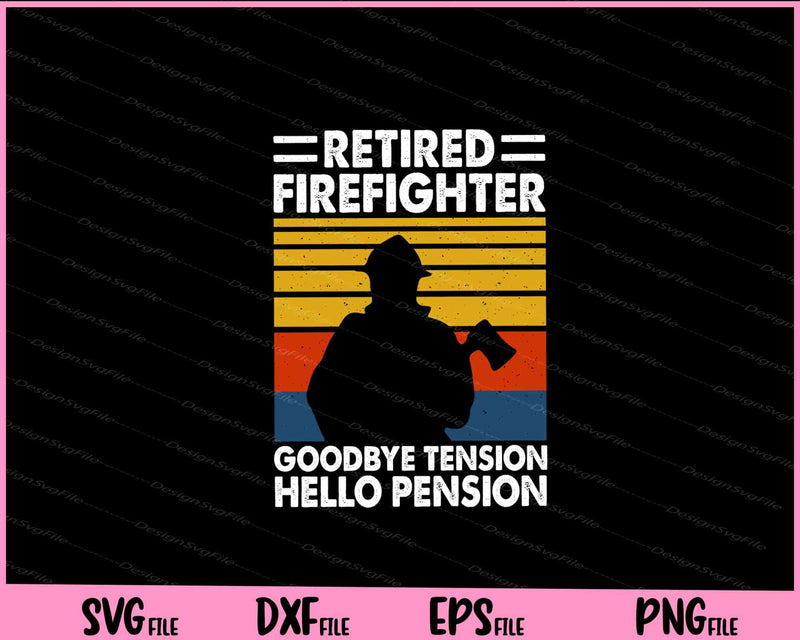 Retired Firefighter Goodbye Tension Hello Pension  svg