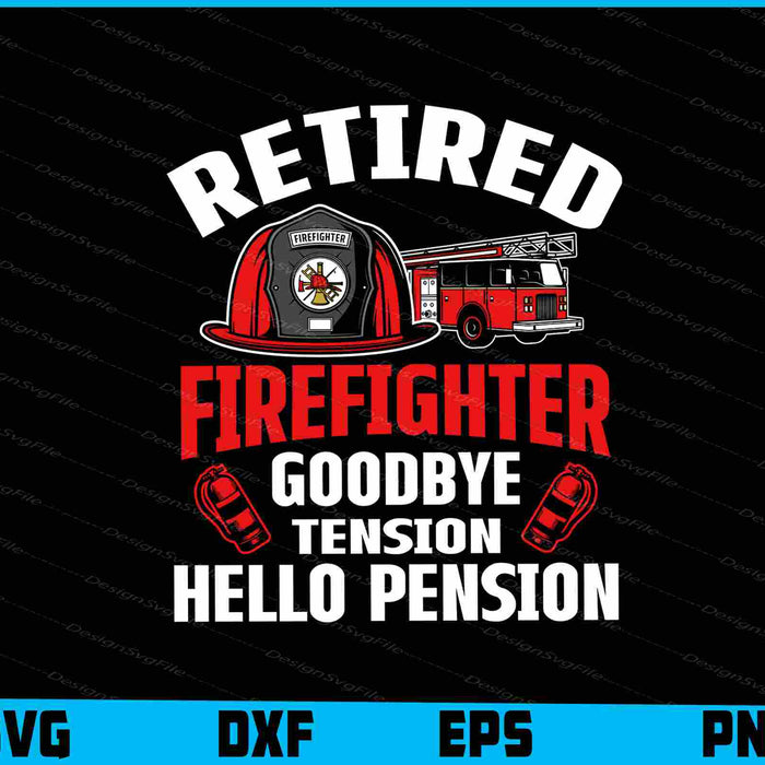 Retired Firefighter Goodbye Tension Hello Pension SVG