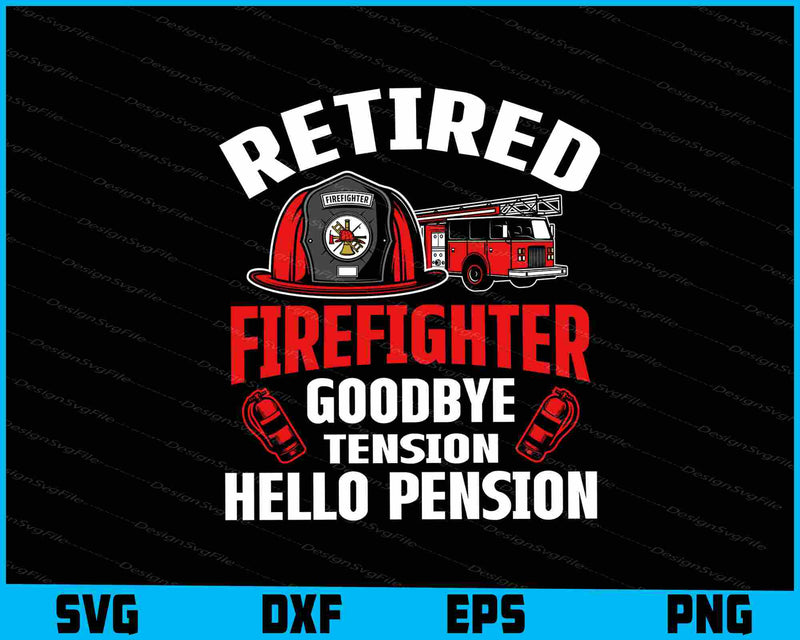Retired Firefighter Goodbye Tension Hello Pension SVG