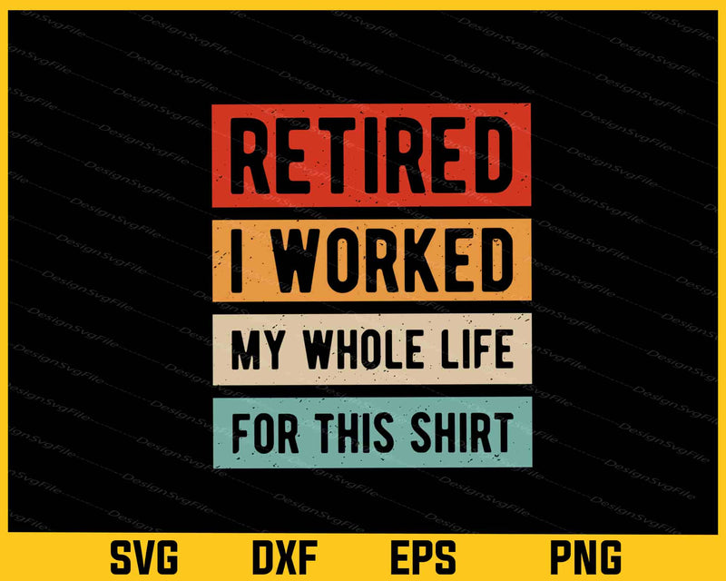 Retired I Worked My Whole Life Svg Cutting Printable File  - Premium Cutting Files in SVG, PNG & EPS Formats - Premium SVG Cutting Files for Crafts