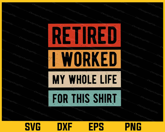 Retired I Worked My Whole Life Svg Cutting Printable File  - Premium Cutting Files in SVG, PNG & EPS Formats - Premium SVG Cutting Files for Crafts