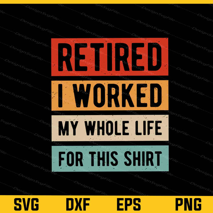 Retired I Worked My Whole Life Svg Cutting Printable File  - Premium Cutting Files in SVG, PNG & EPS Formats - Premium SVG Cutting Files for Crafts