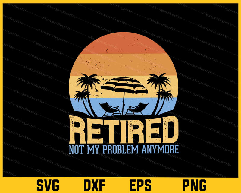 Retired My Problem Anymore Retirement Svg Cutting Printable File