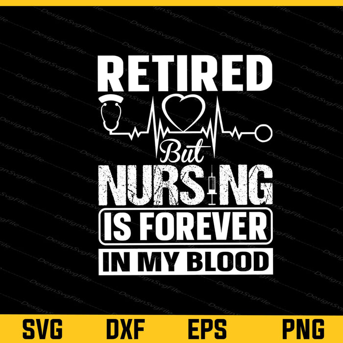 Retired Nursing Is Forever My Blood Svg Cutting Printable File  - Premium Cutting Files in SVG, PNG & EPS Formats - Premium SVG Cutting Files for Crafts