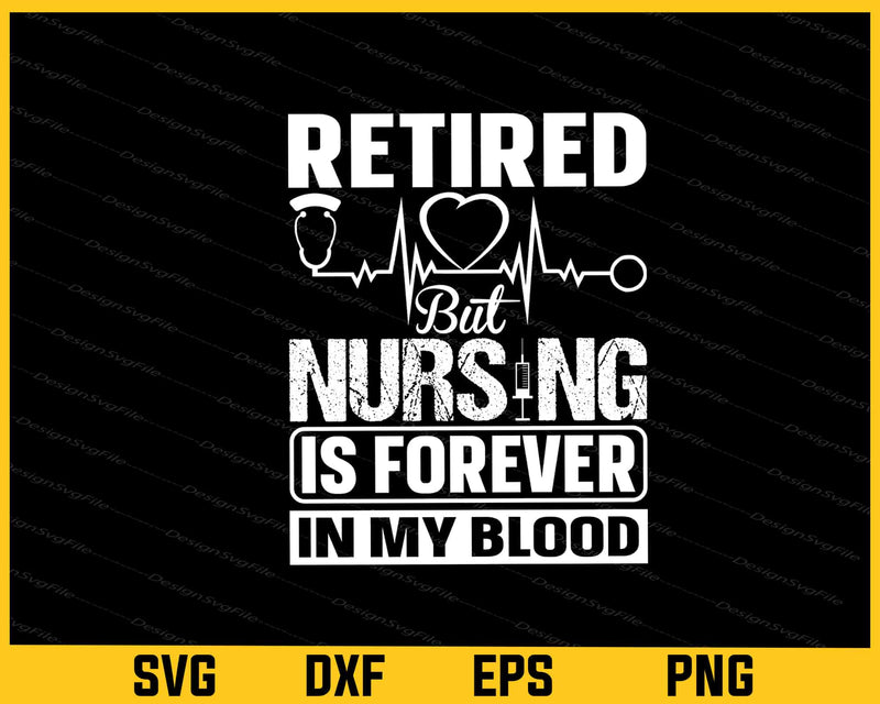 Retired Nursing Is Forever My Blood Svg Cutting Printable File