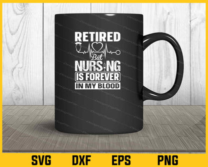 Retired Nursing Is Forever My Blood Svg Cutting Printable File  - Premium Cutting Files in SVG, PNG & EPS Formats - Premium SVG Cutting Files for Crafts