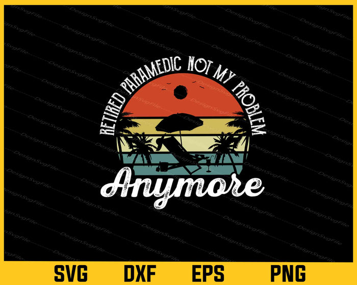 Retired Paramedic Not My Problem Anymore Svg Cutting Printable File  - Premium Cutting Files in SVG, PNG & EPS Formats - Premium SVG Cutting Files for Crafts