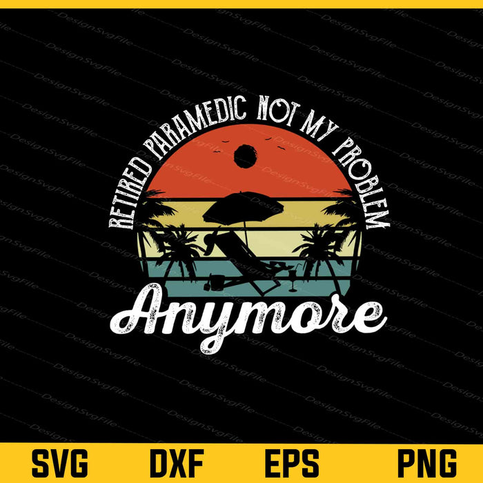 Retired Paramedic Not My Problem Anymore Svg Cutting Printable File  - Premium Cutting Files in SVG, PNG & EPS Formats - Premium SVG Cutting Files for Crafts