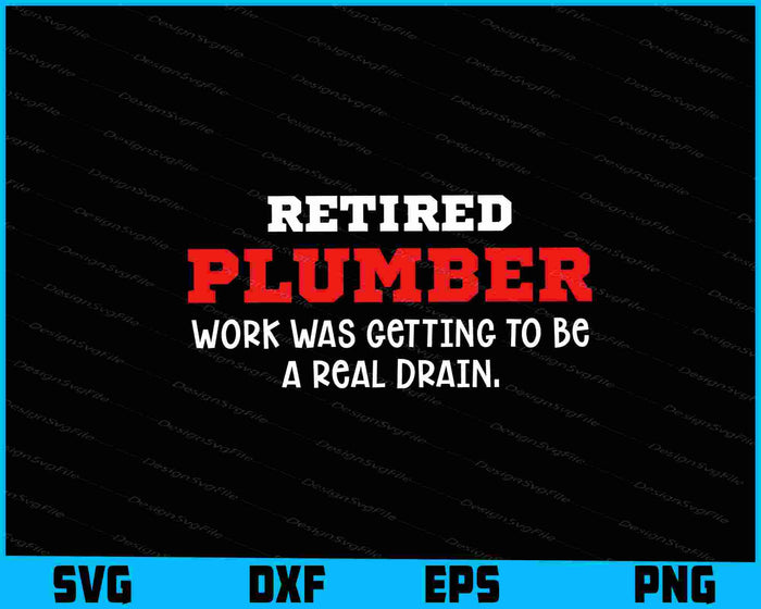 Retired Plumber Work Was Getting To Be A Real Drain SVG