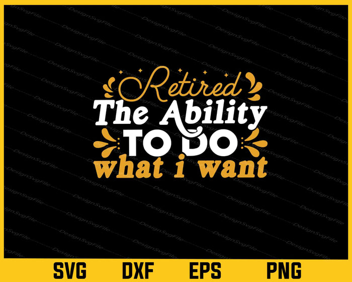 Retired The Ability To Do What I Want Svg Cutting Printable File  - Premium Cutting Files in SVG, PNG & EPS Formats - Premium SVG Cutting Files for Crafts
