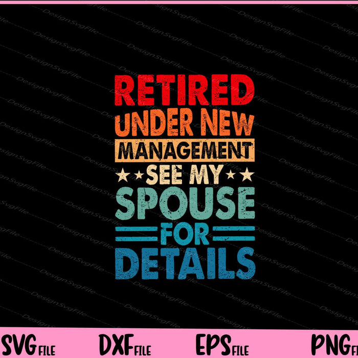 Retired Under New Management See Spouse Svg Cutting Printable Files  - Premium Cutting Files in SVG, PNG & EPS Formats - Premium SVG Cutting Files for Crafts