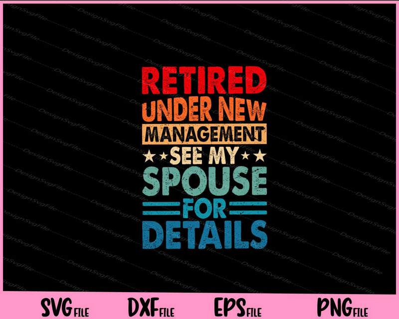 Retired Under New Management See Spouse Svg Cutting Printable Files  - Premium Cutting Files in SVG, PNG & EPS Formats - Premium SVG Cutting Files for Crafts
