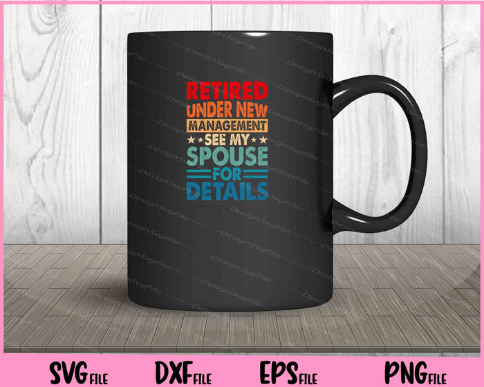 Retired Under New Management See Spouse Svg Cutting Printable Files  - Premium Cutting Files in SVG, PNG & EPS Formats - Premium SVG Cutting Files for Crafts