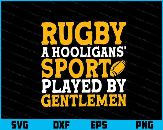 Rugby A Hooligans Sport Played By Gentlemen