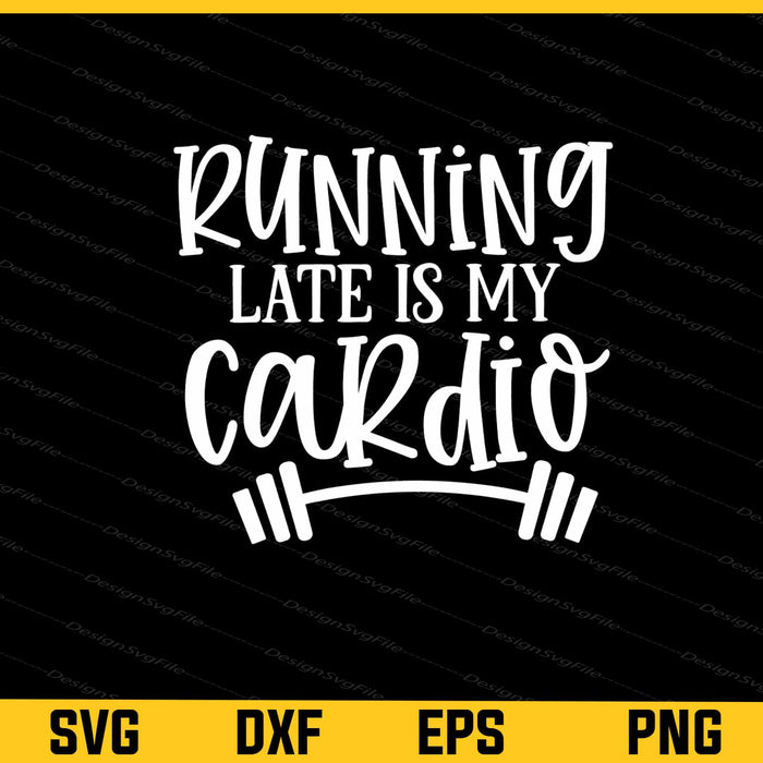 Running Late Is My Cardio Svg Cutting Printable File  - Premium Cutting Files in SVG, PNG & EPS Formats - Premium SVG Cutting Files for Crafts