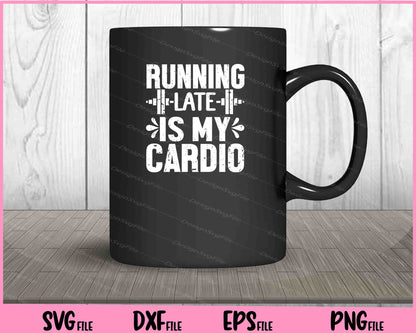 Running Late is my Cardio Svg Cutting Printable Files  - Premium Cutting Files in SVG, PNG & EPS Formats - Premium SVG Cutting Files for Crafts