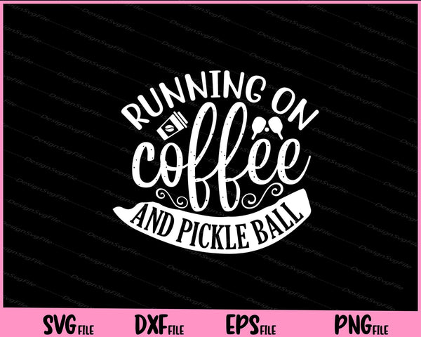 Running On Coffee & Pickle Ball svg