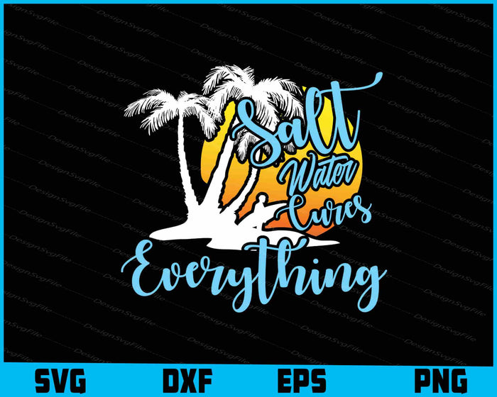 Salt Water Cures Everything Beach Sea Vacation Lover SVG
