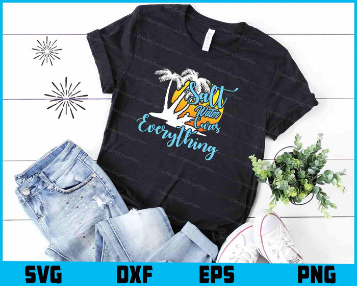 Salt Water Cures Everything Beach Sea Vacation Lover SVG