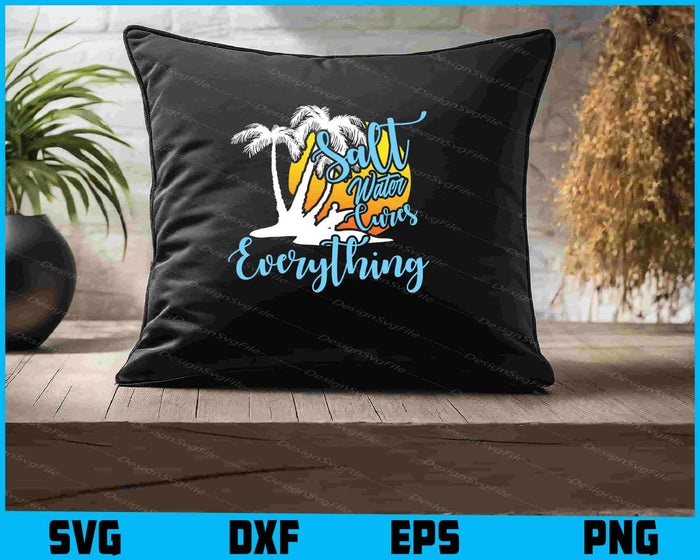 Salt Water Cures Everything Beach Sea Vacation Lover SVG