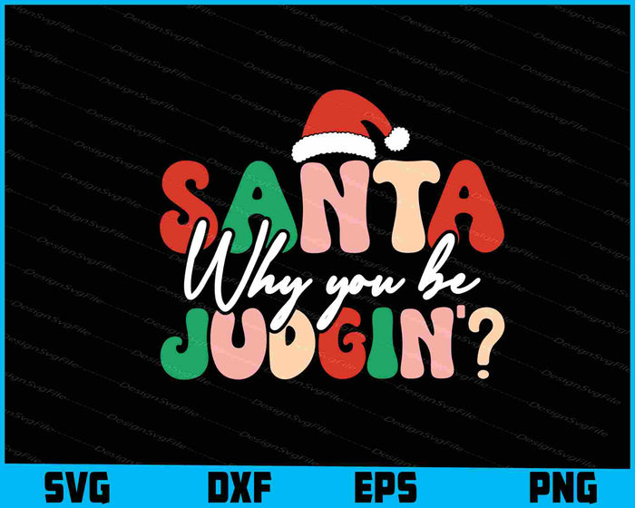 Santa Why You Be Judgin Christmas SVG