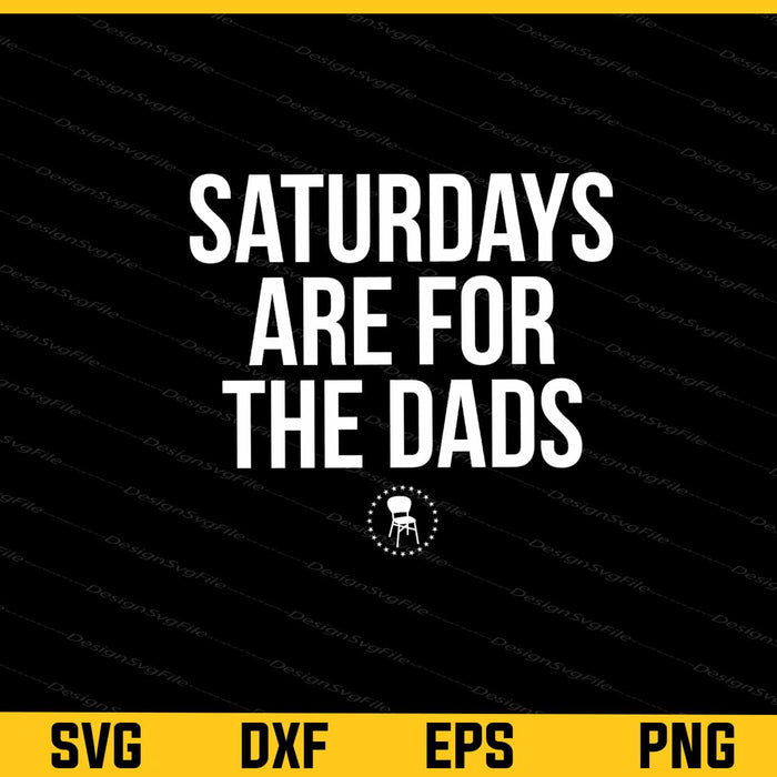 Saturdays Are For The Dads Svg Cutting Printable File  - Premium Cutting Files in SVG, PNG & EPS Formats - Premium SVG Cutting Files for Crafts