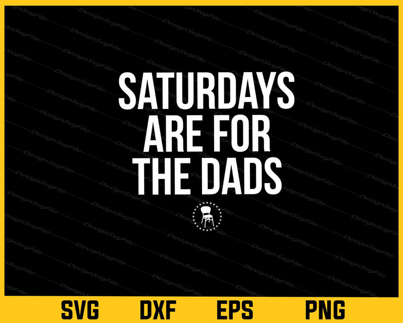 Saturdays Are For The Dads Svg Cutting Printable File  - Premium Cutting Files in SVG, PNG & EPS Formats - Premium SVG Cutting Files for Crafts
