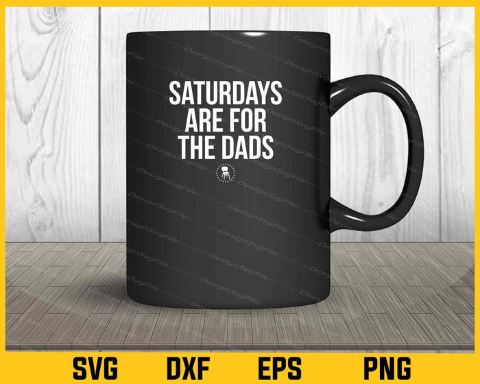 Saturdays Are For The Dads Svg Cutting Printable File  - Premium Cutting Files in SVG, PNG & EPS Formats - Premium SVG Cutting Files for Crafts