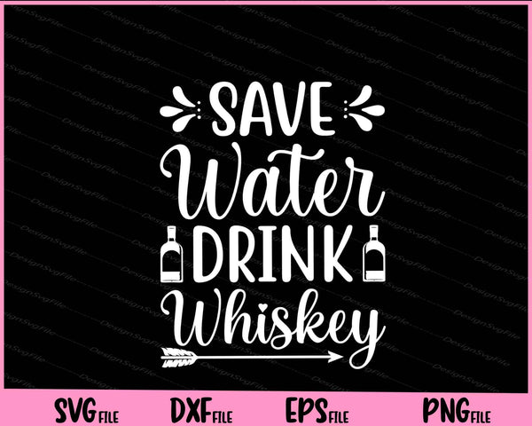 Save Water Drink Whiskey svg