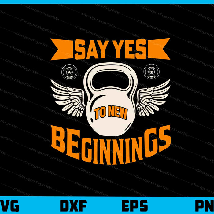 Say Yes To New Beginnings Fitness Svg Cutting Printable File  - Premium Cutting Files in SVG, PNG & EPS Formats - Premium SVG Cutting Files for Crafts