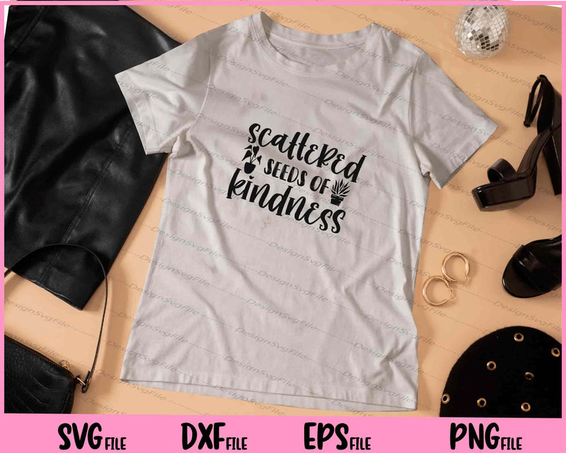 Scattered Seeds Of Kindness t shirt