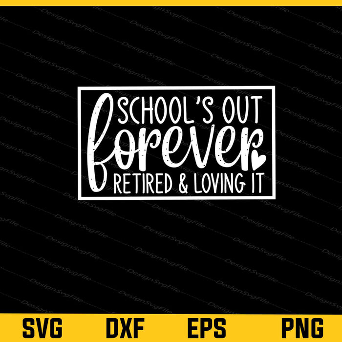 School Is Out Forever Retired And Loving Svg Cutting Printable File  - Premium Cutting Files in SVG, PNG & EPS Formats - Premium SVG Cutting Files for Crafts