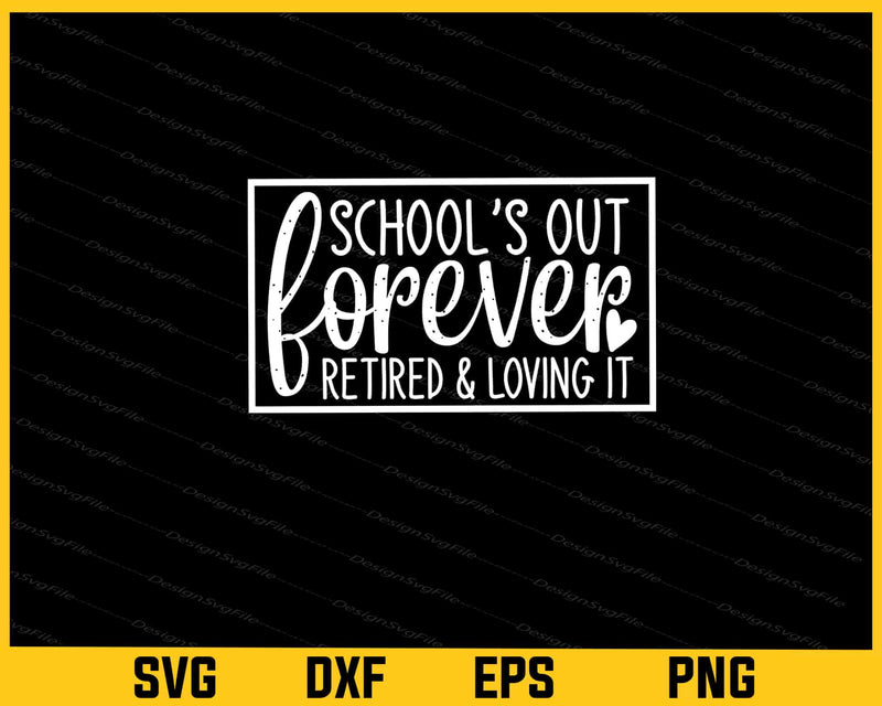 School Is Out Forever Retired And Loving Svg Cutting Printable File