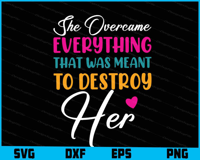 She Overcame Everything That Was Meant To Destroy Her SVG