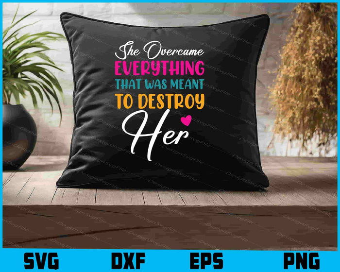 She Overcame Everything That Was Meant To Destroy Her SVG