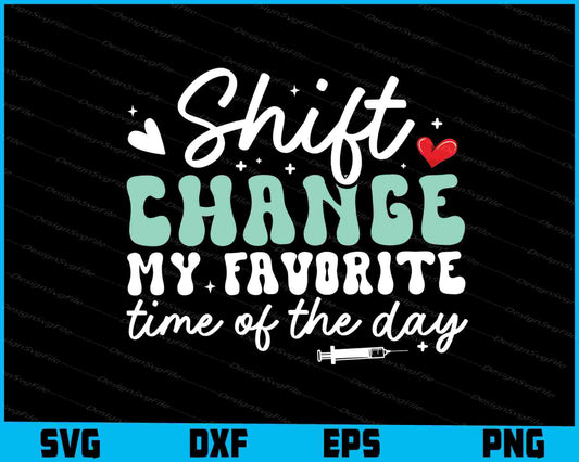 Shift Change Is My Favorite Time Of Day SVG