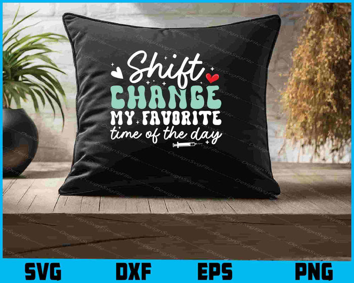 Shift Change Is My Favorite Time Of Day SVG