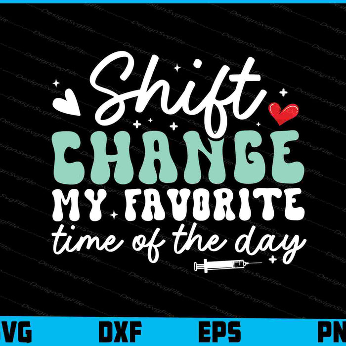 Shift Change Is My Favorite Time Of Day SVG