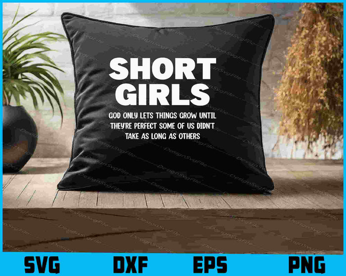 Short Girls God Only Lets Things Grow Until They're Perfect Some SVG
