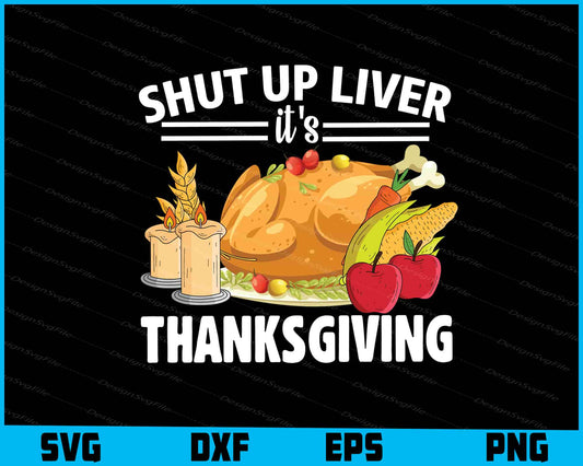 Shut Up Liver It’s Thanksgiving SVG PNG Sublimation Files  - Premium Cutting Files in SVG, PNG & EPS Formats - Premium SVG Cutting Files for Crafts