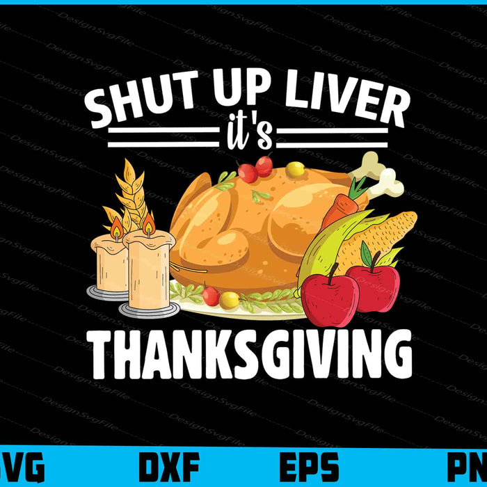 Shut Up Liver It’s Thanksgiving SVG PNG Sublimation Files  - Premium Cutting Files in SVG, PNG & EPS Formats - Premium SVG Cutting Files for Crafts
